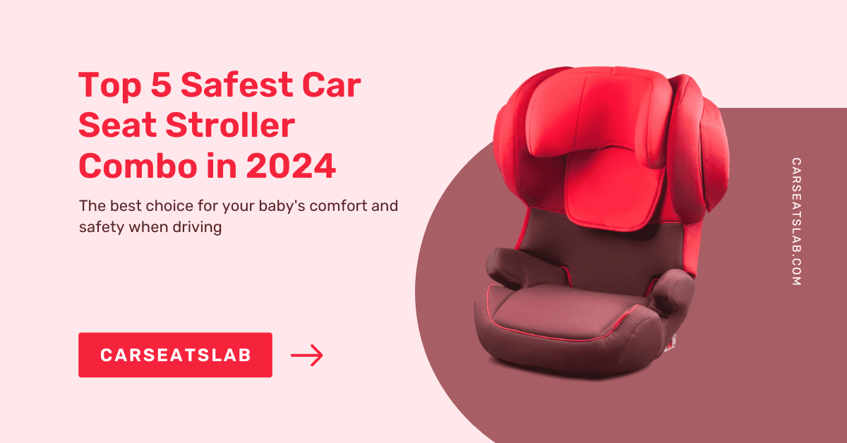 Best 5 Safest Car Seat Stroller Combo In 2024 Car Seats Lab